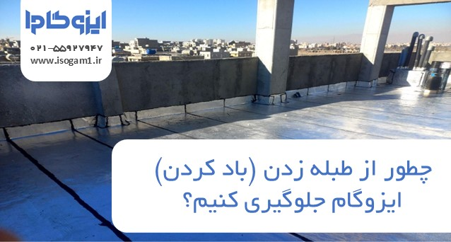 چطور از طبله زدن (باد کردن) ایزوگام جلوگیری کنیم؟