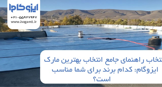 راهنمای جامع انتخاب بهترین مارک ایزوگام: کدام برند برای شما مناسب است؟