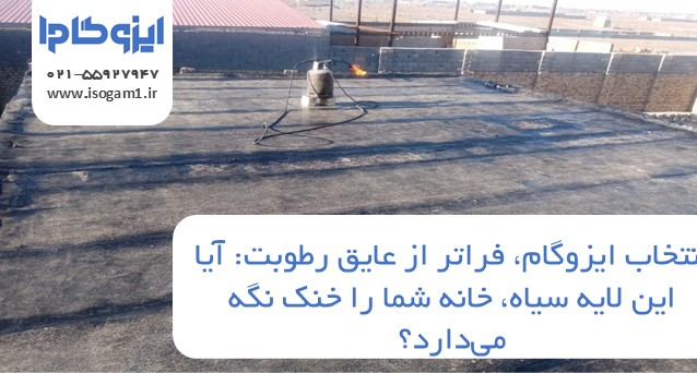 ایزوگام، فراتر از عایق رطوبت: آیا این لایه سیاه، خانه شما را خنک نگه میدارد؟