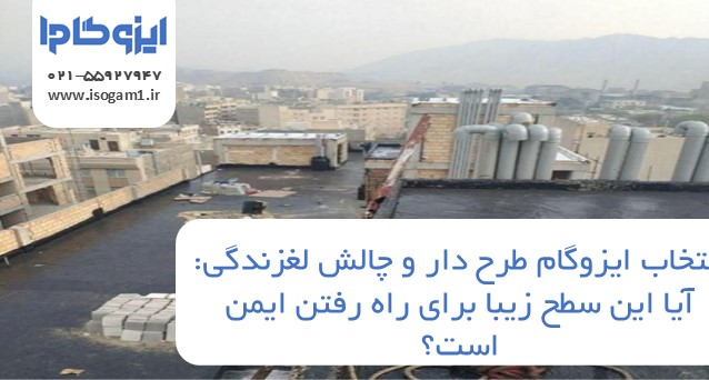 ایزوگام طرح دار و چالش لغزندگی: آیا این سطح زیبا برای راه رفتن ایمن است؟