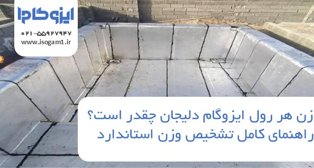 وزن هر رول ایزوگام دلیجان چقدر است؟ راهنمای کامل تشخیص وزن استاندارد