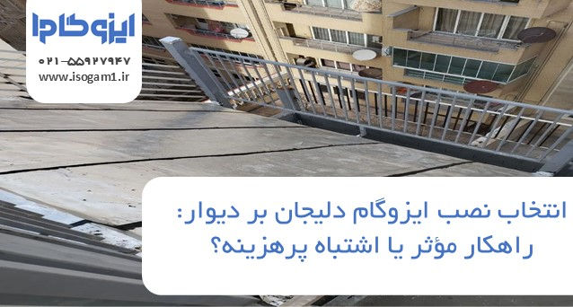 نصب ایزوگام دلیجان بر دیوار: راهکار مؤثر یا اشتباه پرهزینه؟