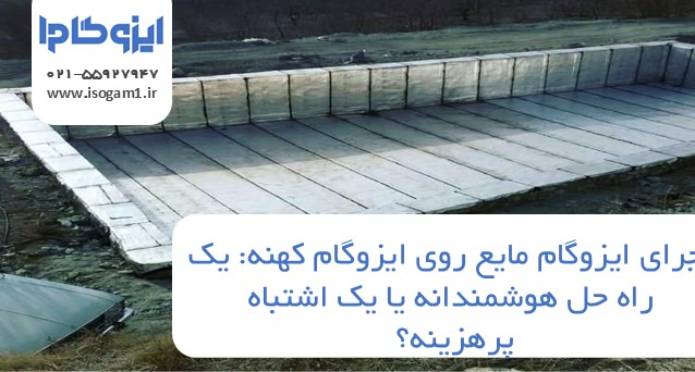 اجرای ایزوگام مایع روی ایزوگام کهنه: یک راه حل هوشمندانه یا یک اشتباه پرهزینه؟