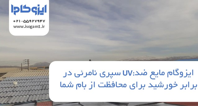 ایزوگام مایع ضد UV: سپری نامرئی در برابر خورشید برای محافظت از بام شما