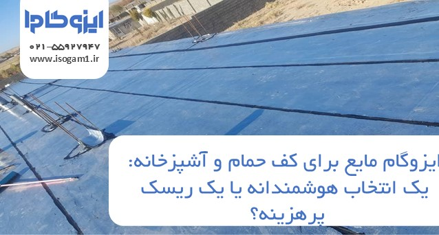 ایزوگام مایع برای کف حمام و آشپزخانه: یک انتخاب هوشمندانه یا یک ریسک پرهزینه؟