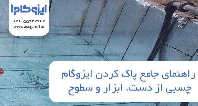 راهنمای جامع پاک کردن ایزوگام چسبی از دست، ابزار و سطوح